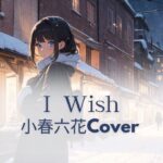 I wish（小春六花Cover）/メメントモリ