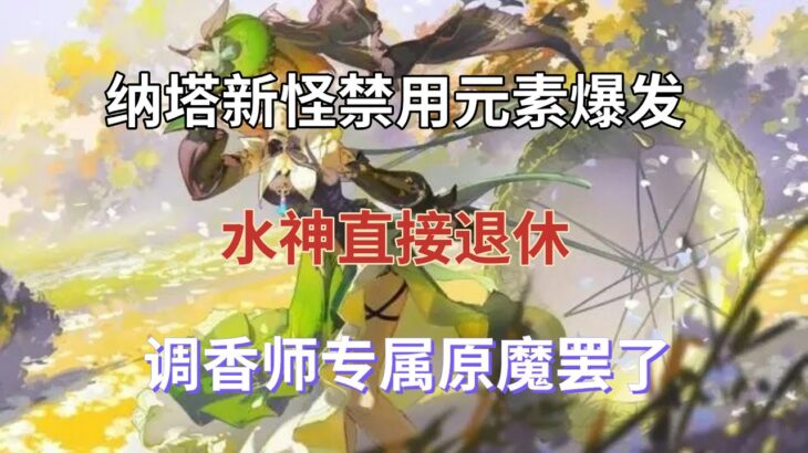 （原神）纳塔新怪禁用元素爆发，水神直接退休，调香师专属原魔罢了