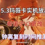 （原神）5.3玛薇卡实机放出！希诺宁V3更改，钟离复刻时间推测