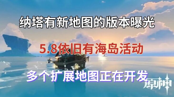 （原神）纳塔有新地图的版本曝光，5.8依旧有海岛活动，多个扩展地图正在开发