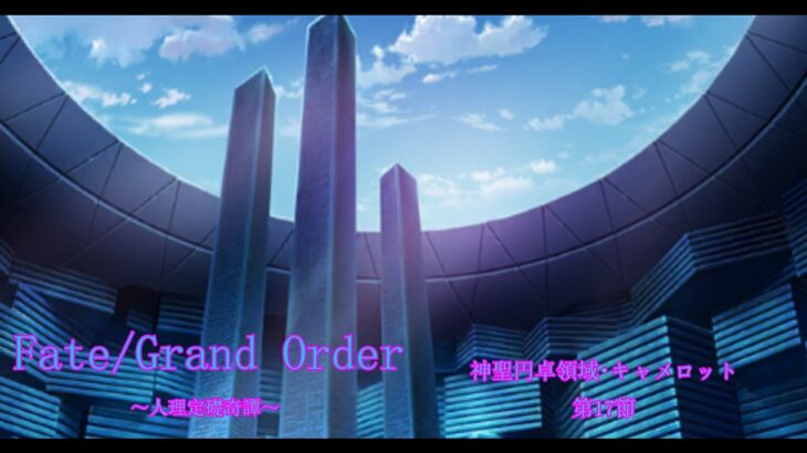 【Fate/Grand Order】人理定礎奇譚　神聖円卓領域キャメロット攻略編　第7章