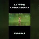 5.7下半卡池，火神最佳抽取方案！#原神#原神纳塔#和我一起玩原神吧#丝柯克#玛薇卡