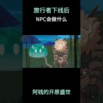 旅行者下线后，NPC会做什么 #原神 #原神二创 #原神空月之歌 #原神挪德卡莱