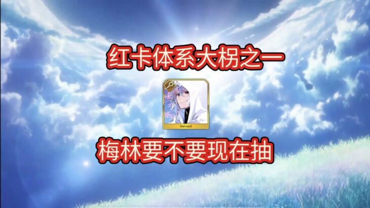 【FGO】红卡体系大柺之一，梅林要不要现在抽