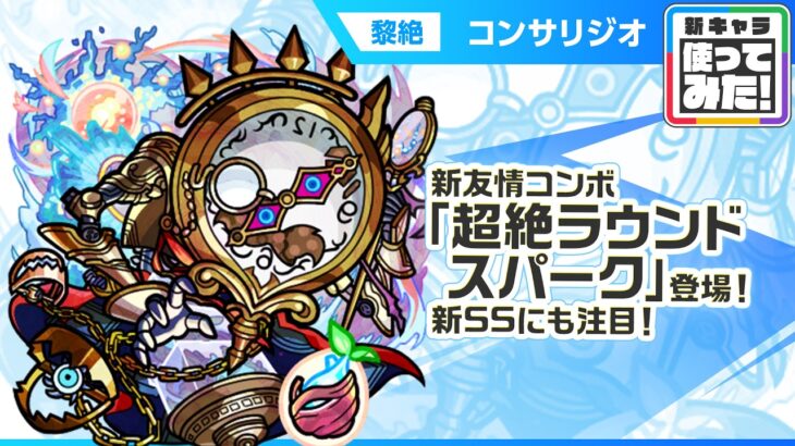 【新黎絶キャラ】コンサリジオ 登場！新友情コンボ「超絶ラウンドスパーク」の威力に注目！新SSはサポート性能◎！アシストスキルで味方の攻撃力の底上げが可能！【新キャラ使ってみた｜モンスト公式】