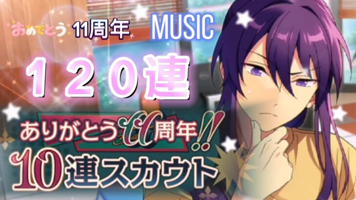 Music【あんスタ】11周年★120連スカウト★こちらこそ、ありがとう