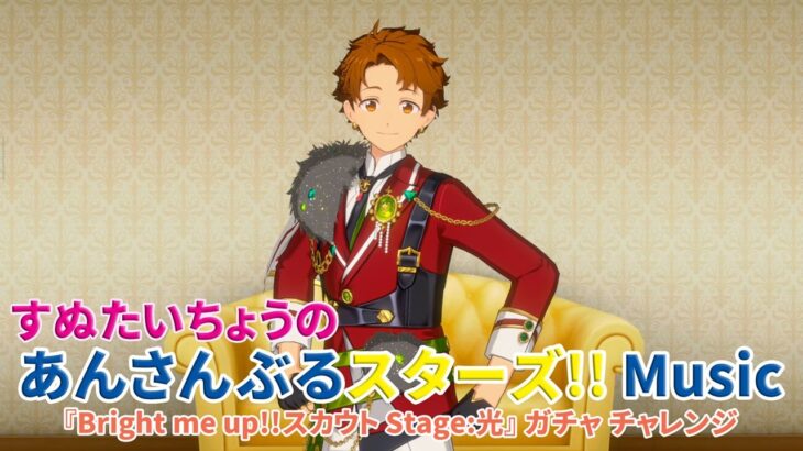 すぬたいちょうの あんさんぶるスターズ!!Music ～『Bright me up!!スカウト Stage:光』ガチャチャレンジ～