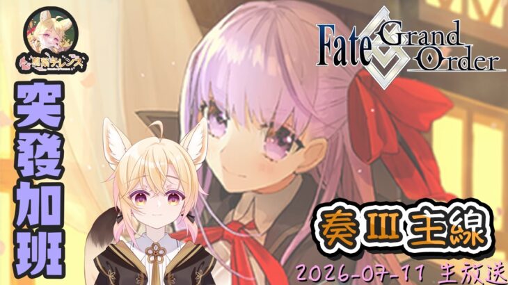 [直播_20260711] FGO – FGO奏III主線攻略！｜突然發現今天很閒就來加班了！｜