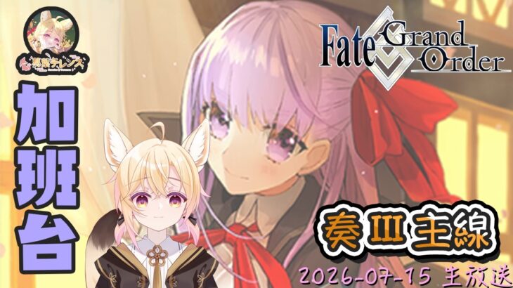 [直播_20260715] FGO – FGO奏III主線攻略！來加班吧！