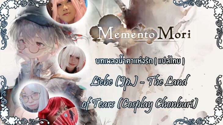 Memento Mori (แปลไทย) – บทเพลงน้ำตาแห่งรัก (Liebe) – The Land of Tears (Cosplay Chonburi)