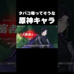 タバコ吸ってそうな原神キャラって誰？